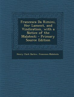 Front cover_Francesca Da Rimini, Her Lament, and Vindication, with a Notice of the Malatesti - Primary Source Edition