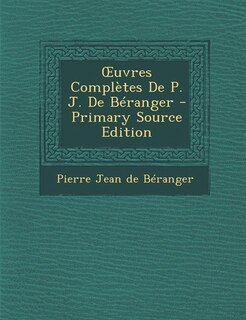 Couverture_Ouvres Complètes De P. J. De Béranger - Primary Source Edition