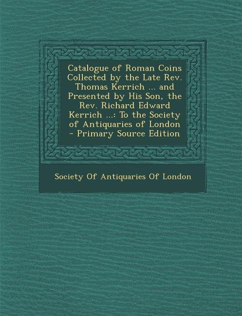 Couverture_Catalogue of Roman Coins Collected by the Late Rev. Thomas Kerrich ... and Presented by His Son, the Rev. Richard Edward Kerrich ...