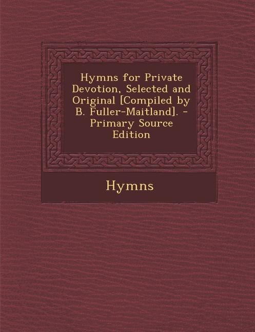Couverture_Hymns for Private Devotion, Selected and Original [Compiled by B. Fuller-Maitland]. - Primary Source Edition