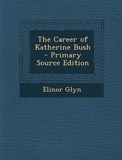 The Career of Katherine Bush - Primary Source Edition