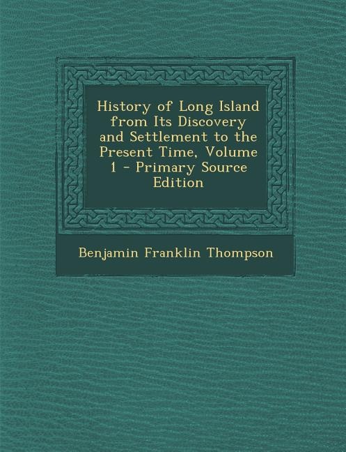 History of Long Island from Its Discovery and Settlement to the Present Time, Volume 1 - Primary Source Edition