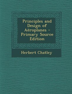 Principles and Design of Aëroplanes - Primary Source Edition