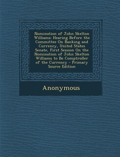 Nomination of John Skelton Williams: Hearing Before the Committee On Banking and Currency, United States Senate, First Session On the No