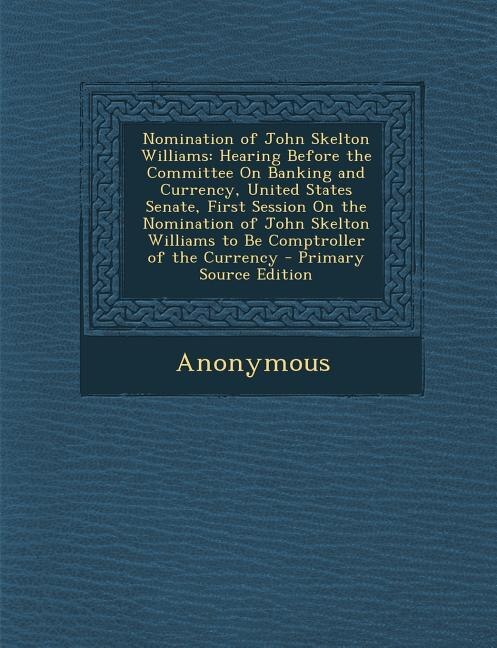Nomination of John Skelton Williams: Hearing Before the Committee On Banking and Currency, United States Senate, First Session On the No
