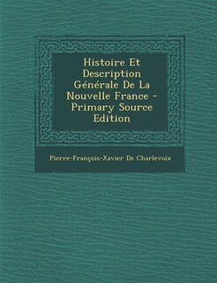 Histoire Et Description Générale De La Nouvelle France - Primary Source Edition