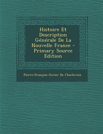 Histoire Et Description Générale De La Nouvelle France - Primary Source Edition