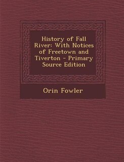 History of Fall River: With Notices of Freetown and Tiverton - Primary Source Edition