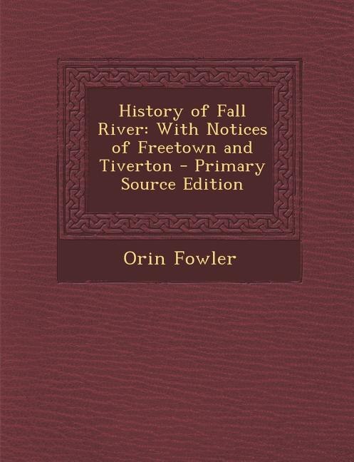 History of Fall River: With Notices of Freetown and Tiverton - Primary Source Edition