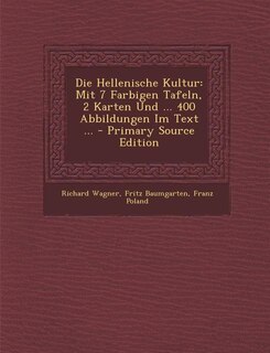 Die Hellenische Kultur: Mit 7 Farbigen Tafeln, 2 Karten Und ... 400 Abbildungen Im Text ... - Primary Source Edition
