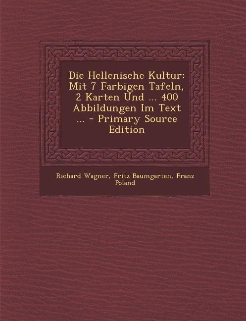 Die Hellenische Kultur: Mit 7 Farbigen Tafeln, 2 Karten Und ... 400 Abbildungen Im Text ... - Primary Source Edition