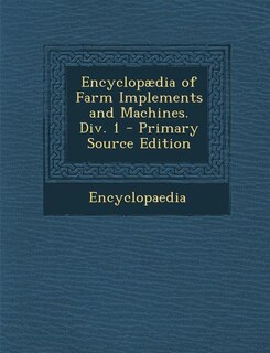 Front cover_Encyclopædia of Farm Implements and Machines. Div. 1 - Primary Source Edition