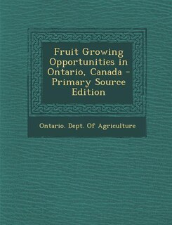 Couverture_Fruit Growing Opportunities in Ontario, Canada - Primary Source Edition
