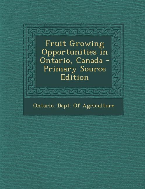 Couverture_Fruit Growing Opportunities in Ontario, Canada - Primary Source Edition