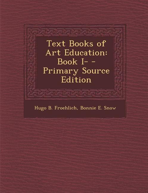 Text Books of Art Education: Book I- - Primary Source Edition
