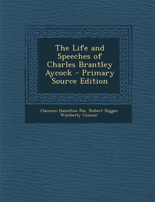 The Life and Speeches of Charles Brantley Aycock - Primary Source Edition