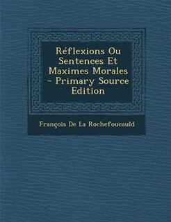 Réflexions Ou Sentences Et Maximes Morales - Primary Source Edition