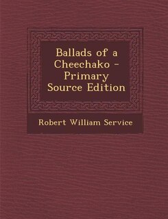 Ballads of a Cheechako - Primary Source Edition