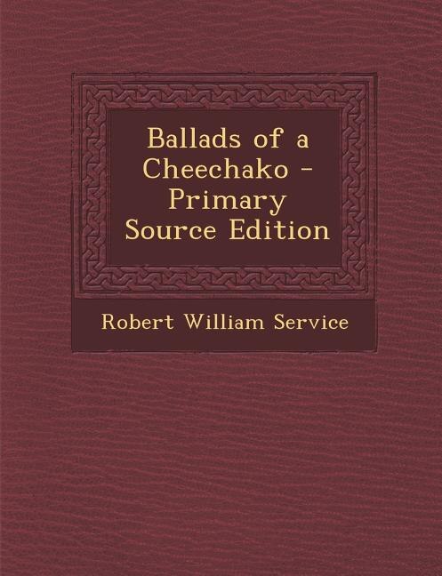 Ballads of a Cheechako - Primary Source Edition