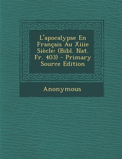 L'apocalypse En Français Au Xiiie Siècle: (Bibl. Nat. Fr. 403) - Primary Source Edition