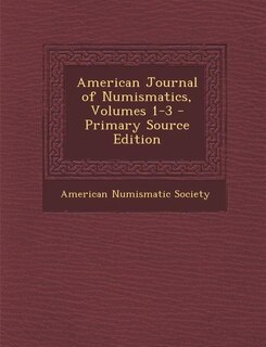Couverture_American Journal of Numismatics, Volumes 1-3 - Primary Source Edition