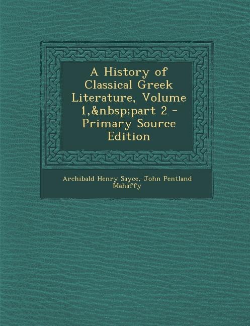 Couverture_A History of Classical Greek Literature, Volume 1,&nbsp;part 2 - Primary Source Edition
