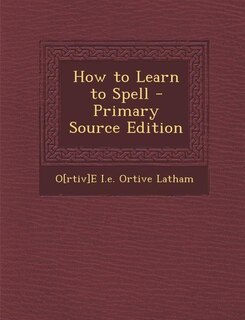 Front cover_How to Learn to Spell - Primary Source Edition