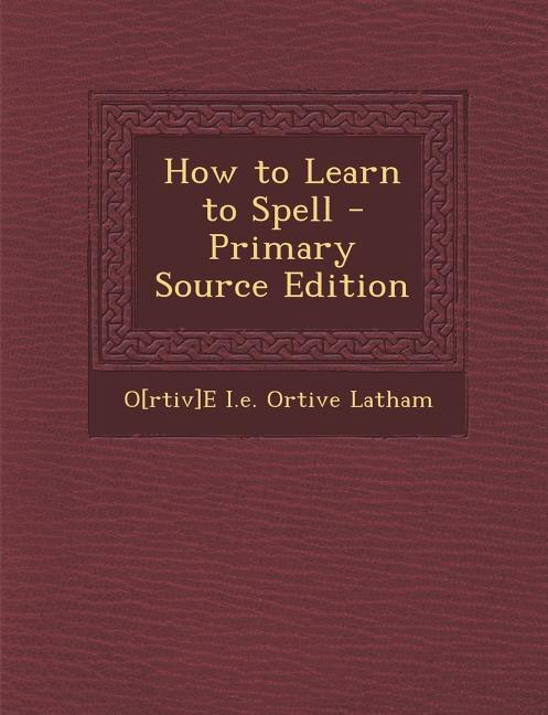 Front cover_How to Learn to Spell - Primary Source Edition