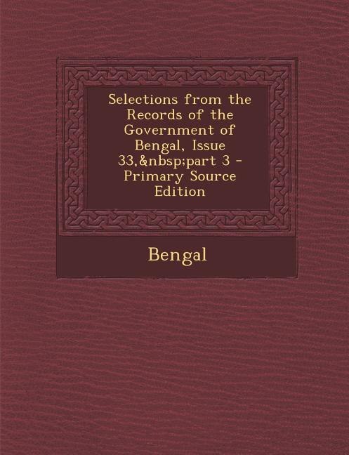 Selections from the Records of the Government of Bengal, Issue 33,&nbsp;part 3 - Primary Source Edition