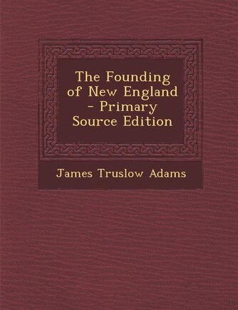 The Founding of New England - Primary Source Edition