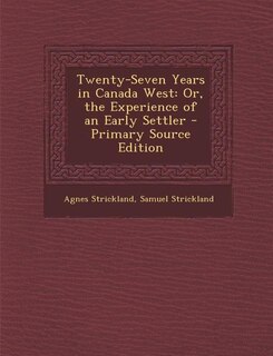 Twenty-Seven Years in Canada West: Or, the Experience of an Early Settler