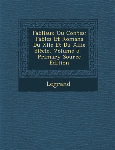 Fabliaux Ou Contes: Fables Et Romans Du Xiie Et Du Xiiie Siècle, Volume 5 - Primary Source Edition