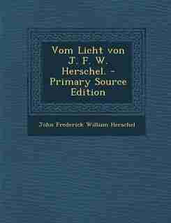 Vom Licht von J. F. W. Herschel. - Primary Source Edition by John Frederick William Herschel