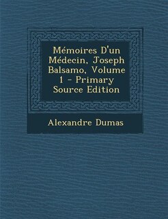 Couverture_M&eacute;moires D'un M&eacute;decin, Joseph Balsamo, Volume 1 - Primary Source Edition