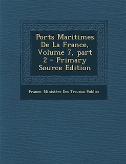 Front cover_Ports Maritimes De La France, Volume 7, part 2 - Primary Source Edition