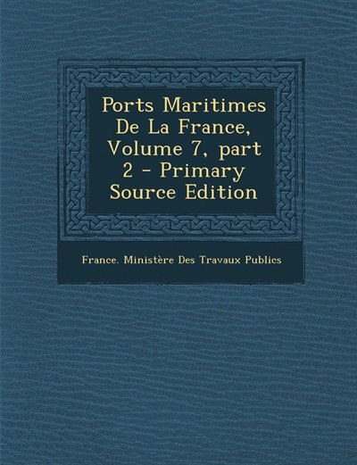 Front cover_Ports Maritimes De La France, Volume 7, part 2 - Primary Source Edition