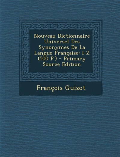 Nouveau Dictionnaire Universel Des Synonymes De La Langue Française: I-Z (500 P.) - Primary Source Edition
