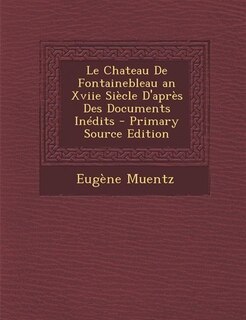 Front cover_Le Chateau De Fontainebleau an Xviie Siècle D'après Des Documents Inédits - Primary Source Edition