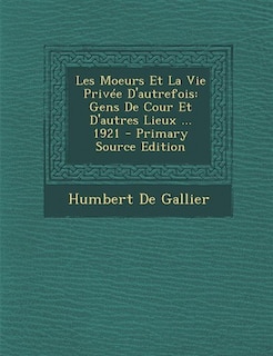 Les Moeurs Et La Vie Privée D'autrefois: Gens De Cour Et D'autres Lieux ... 1921 - Primary Source Edition