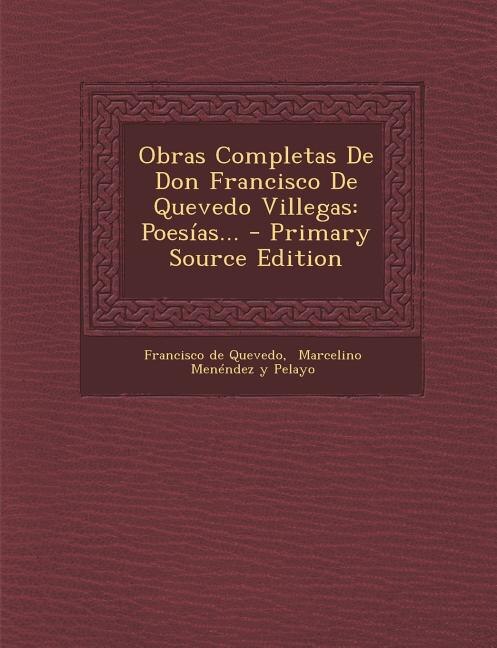 Obras Completas De Don Francisco De Quevedo Villegas: Poesías...