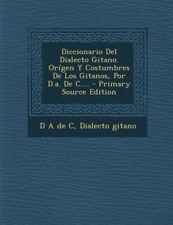 Couverture_Diccionario Del Dialecto Gitano. Orígen Y Costumbres De Los Gitanos, Por D.a. De C.... - Primary Source Edition