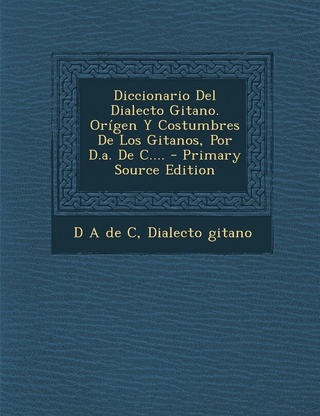 Couverture_Diccionario Del Dialecto Gitano. Orígen Y Costumbres De Los Gitanos, Por D.a. De C.... - Primary Source Edition