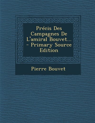Couverture_Pr&eacute;cis Des Campagnes De L'amiral Bouvet...