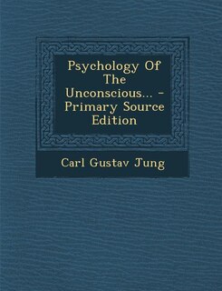Psychology Of The Unconscious... - Primary Source Edition