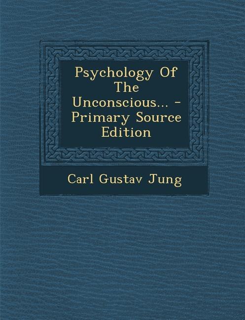 Psychology Of The Unconscious... - Primary Source Edition