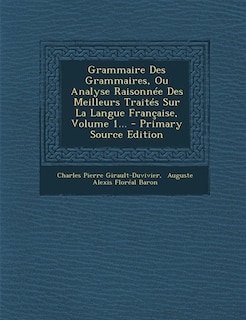 Grammaire Des Grammaires, Ou Analyse Raisonnée Des Meilleurs Traités Sur La Langue Française, Volume 1... - Primary Source Edition