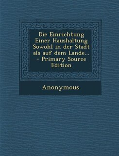 Front cover_Die Einrichtung Einer Haushaltung Sowohl in der Stadt als auf dem Lande... - Primary Source Edition