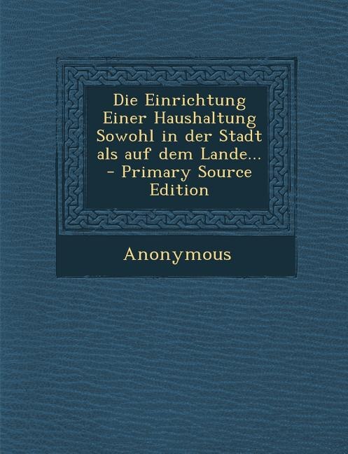 Front cover_Die Einrichtung Einer Haushaltung Sowohl in der Stadt als auf dem Lande... - Primary Source Edition