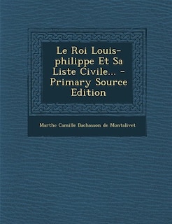 Front cover_Le Roi Louis-philippe Et Sa Liste Civile... - Primary Source Edition