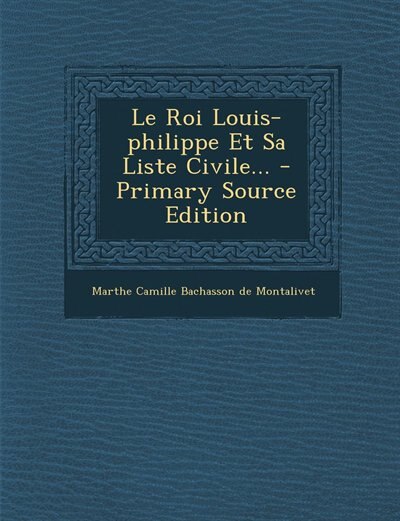 Front cover_Le Roi Louis-philippe Et Sa Liste Civile... - Primary Source Edition